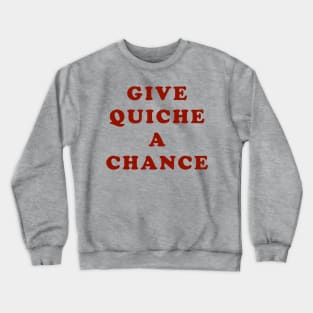 Give Quiche A Chance Crewneck Sweatshirt